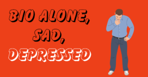 Bio Alone, Sad, Depressed